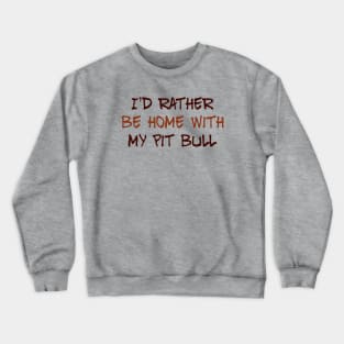 I’d Rather Be Home With My Pit Bull Crewneck Sweatshirt